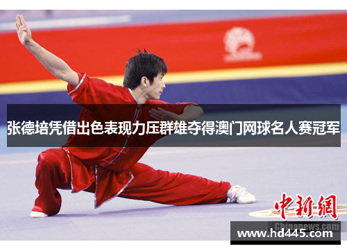 张德培凭借出色表现力压群雄夺得澳门网球名人赛冠军 张德培凭借出色表现力压群雄夺得澳门网球名人赛冠军